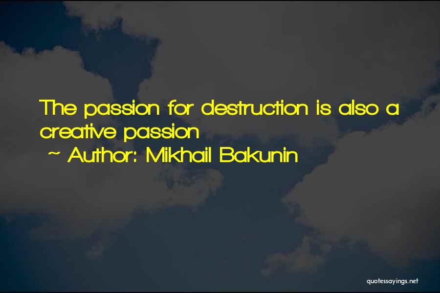 Mikhail Bakunin Quotes: The Passion For Destruction Is Also A Creative Passion