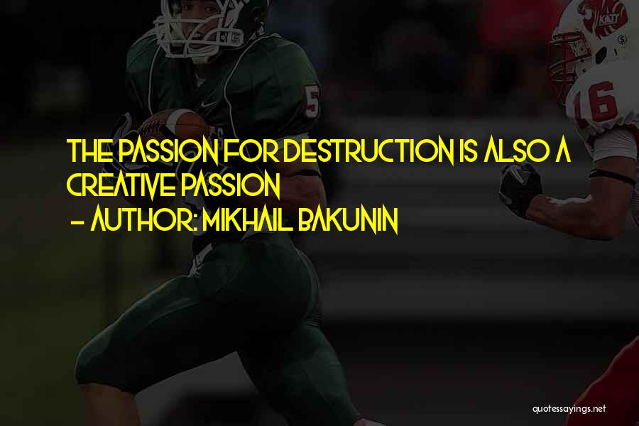 Mikhail Bakunin Quotes: The Passion For Destruction Is Also A Creative Passion