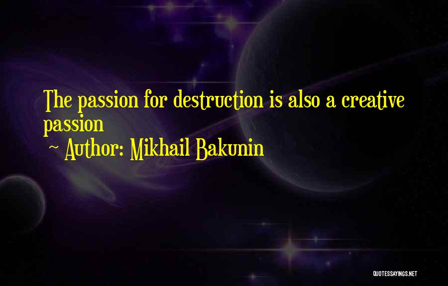 Mikhail Bakunin Quotes: The Passion For Destruction Is Also A Creative Passion