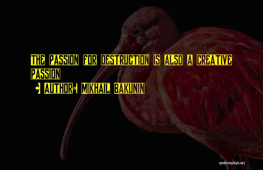 Mikhail Bakunin Quotes: The Passion For Destruction Is Also A Creative Passion