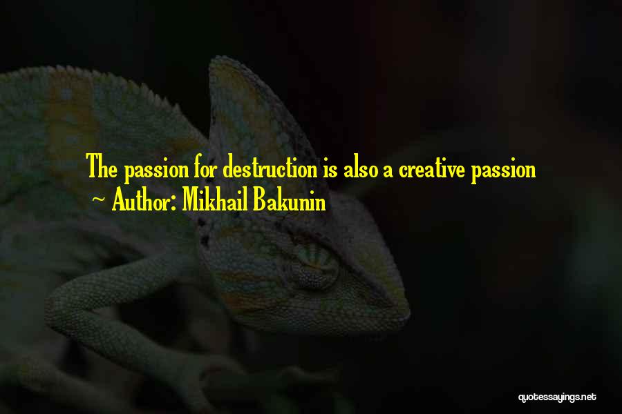 Mikhail Bakunin Quotes: The Passion For Destruction Is Also A Creative Passion