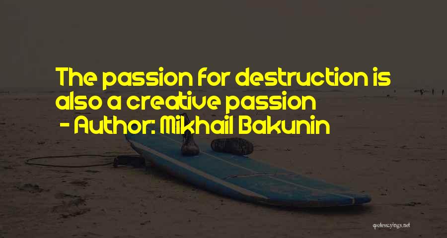 Mikhail Bakunin Quotes: The Passion For Destruction Is Also A Creative Passion