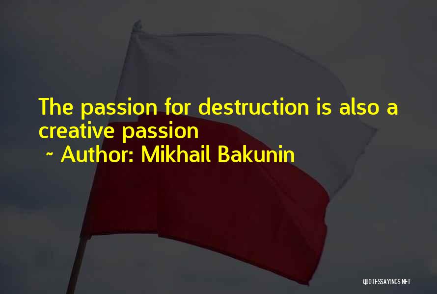Mikhail Bakunin Quotes: The Passion For Destruction Is Also A Creative Passion