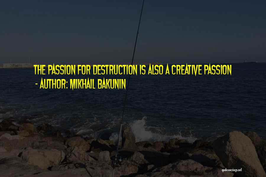 Mikhail Bakunin Quotes: The Passion For Destruction Is Also A Creative Passion
