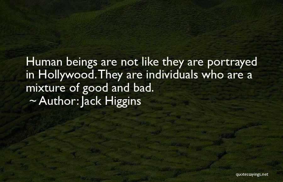 Jack Higgins Quotes: Human Beings Are Not Like They Are Portrayed In Hollywood. They Are Individuals Who Are A Mixture Of Good And