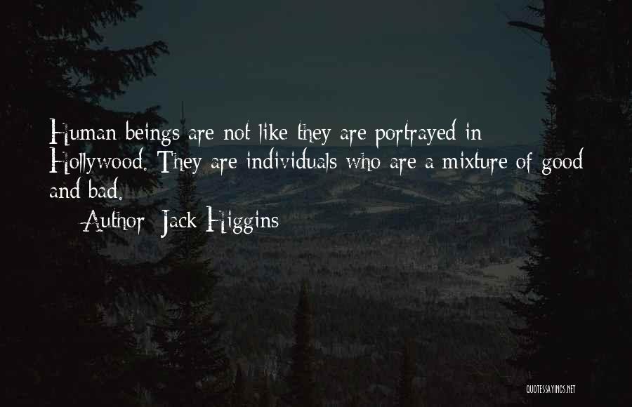 Jack Higgins Quotes: Human Beings Are Not Like They Are Portrayed In Hollywood. They Are Individuals Who Are A Mixture Of Good And