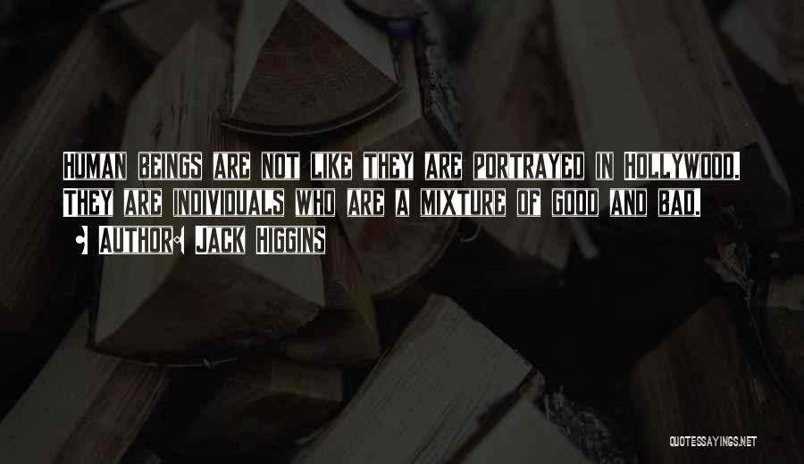 Jack Higgins Quotes: Human Beings Are Not Like They Are Portrayed In Hollywood. They Are Individuals Who Are A Mixture Of Good And