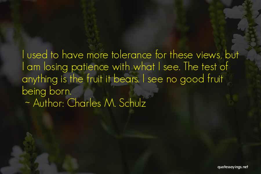 Charles M. Schulz Quotes: I Used To Have More Tolerance For These Views, But I Am Losing Patience With What I See. The Test