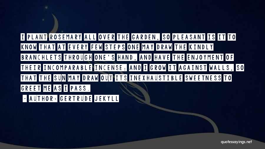Gertrude Jekyll Quotes: I Plant Rosemary All Over The Garden, So Pleasant Is It To Know That At Every Few Steps One May