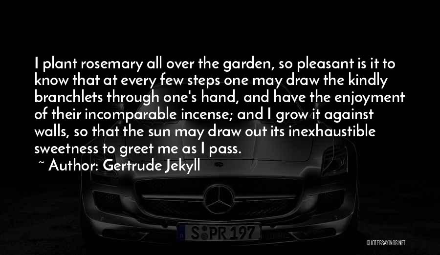 Gertrude Jekyll Quotes: I Plant Rosemary All Over The Garden, So Pleasant Is It To Know That At Every Few Steps One May