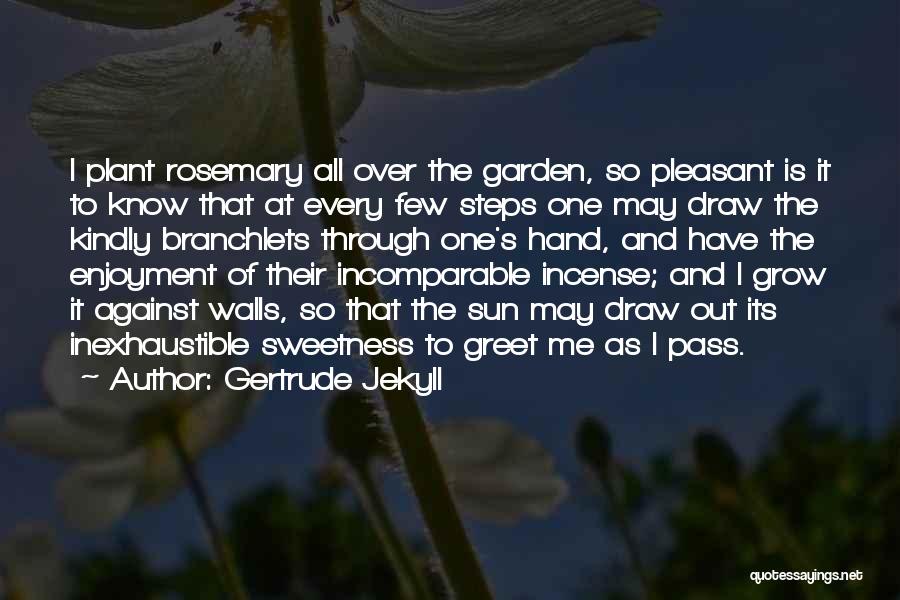 Gertrude Jekyll Quotes: I Plant Rosemary All Over The Garden, So Pleasant Is It To Know That At Every Few Steps One May