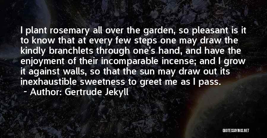 Gertrude Jekyll Quotes: I Plant Rosemary All Over The Garden, So Pleasant Is It To Know That At Every Few Steps One May