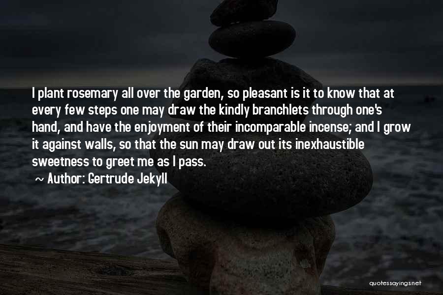 Gertrude Jekyll Quotes: I Plant Rosemary All Over The Garden, So Pleasant Is It To Know That At Every Few Steps One May