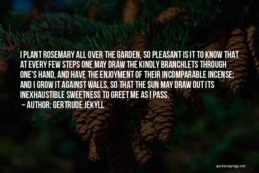 Gertrude Jekyll Quotes: I Plant Rosemary All Over The Garden, So Pleasant Is It To Know That At Every Few Steps One May