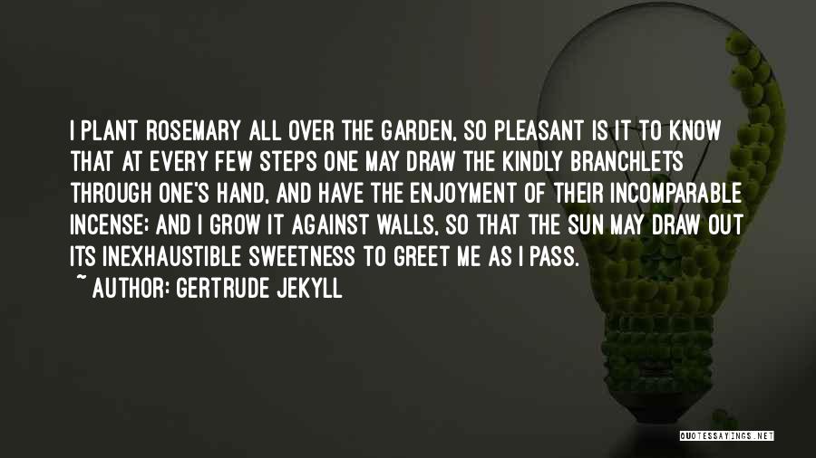 Gertrude Jekyll Quotes: I Plant Rosemary All Over The Garden, So Pleasant Is It To Know That At Every Few Steps One May