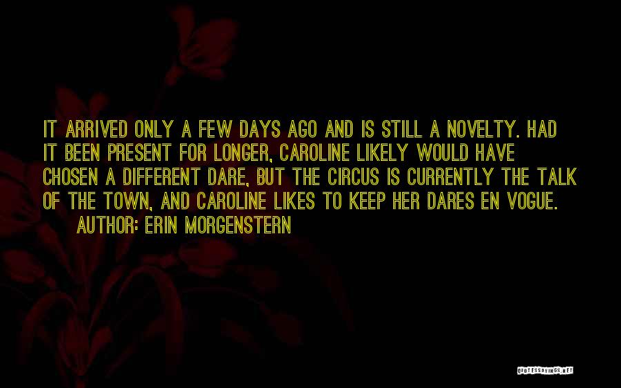 Erin Morgenstern Quotes: It Arrived Only A Few Days Ago And Is Still A Novelty. Had It Been Present For Longer, Caroline Likely