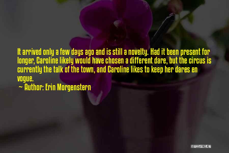Erin Morgenstern Quotes: It Arrived Only A Few Days Ago And Is Still A Novelty. Had It Been Present For Longer, Caroline Likely