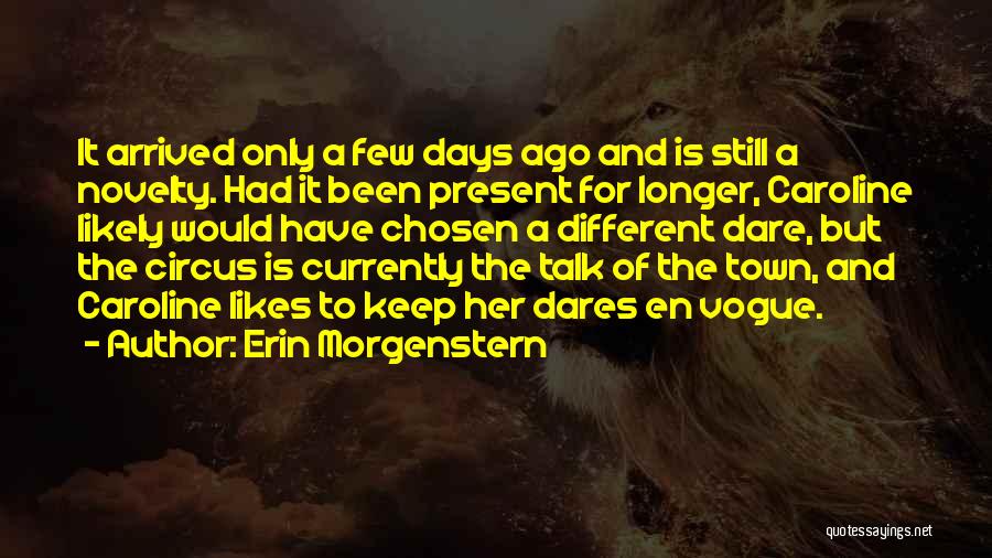 Erin Morgenstern Quotes: It Arrived Only A Few Days Ago And Is Still A Novelty. Had It Been Present For Longer, Caroline Likely