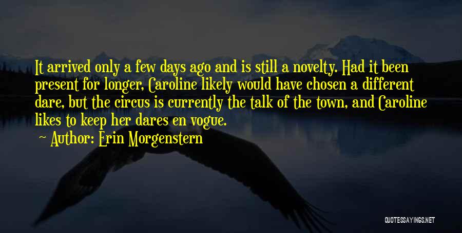 Erin Morgenstern Quotes: It Arrived Only A Few Days Ago And Is Still A Novelty. Had It Been Present For Longer, Caroline Likely