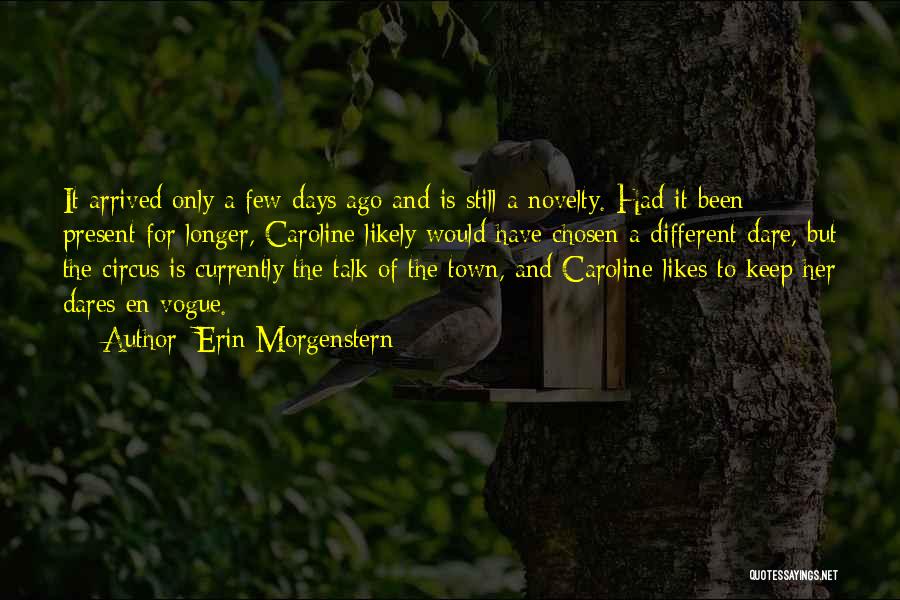 Erin Morgenstern Quotes: It Arrived Only A Few Days Ago And Is Still A Novelty. Had It Been Present For Longer, Caroline Likely