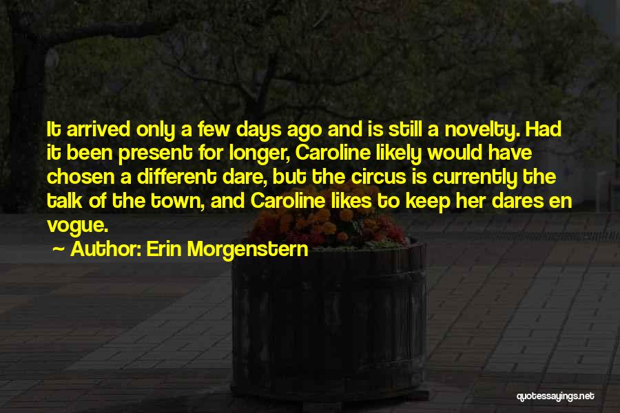 Erin Morgenstern Quotes: It Arrived Only A Few Days Ago And Is Still A Novelty. Had It Been Present For Longer, Caroline Likely