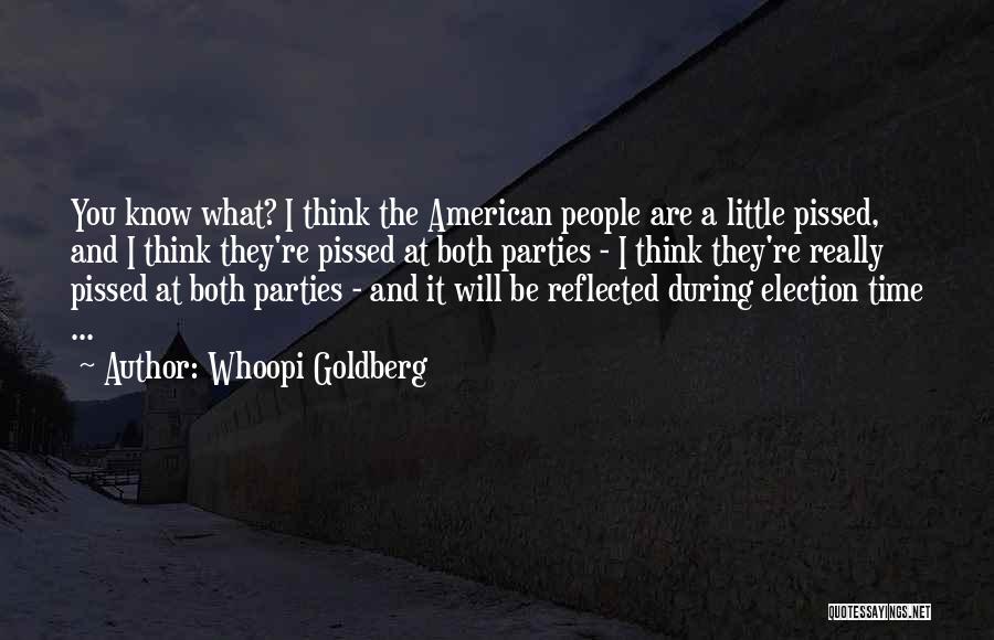 Whoopi Goldberg Quotes: You Know What? I Think The American People Are A Little Pissed, And I Think They're Pissed At Both Parties