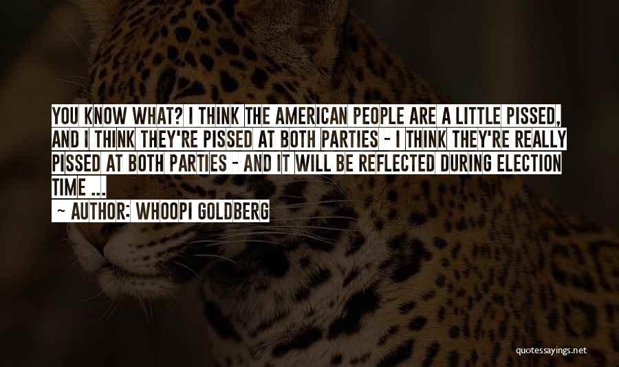 Whoopi Goldberg Quotes: You Know What? I Think The American People Are A Little Pissed, And I Think They're Pissed At Both Parties