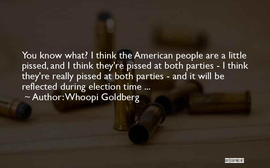 Whoopi Goldberg Quotes: You Know What? I Think The American People Are A Little Pissed, And I Think They're Pissed At Both Parties