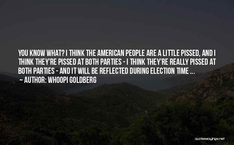 Whoopi Goldberg Quotes: You Know What? I Think The American People Are A Little Pissed, And I Think They're Pissed At Both Parties