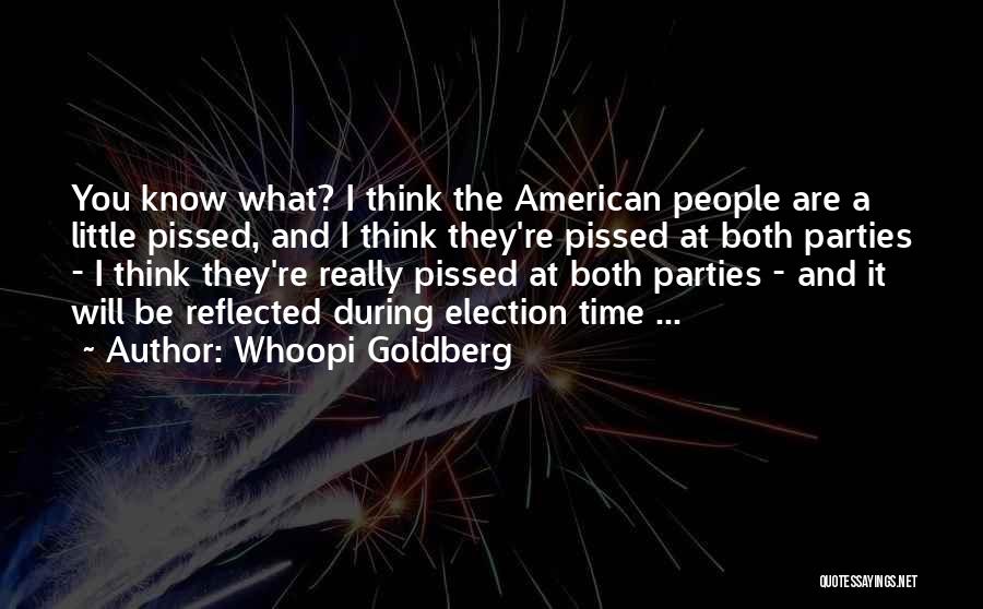 Whoopi Goldberg Quotes: You Know What? I Think The American People Are A Little Pissed, And I Think They're Pissed At Both Parties
