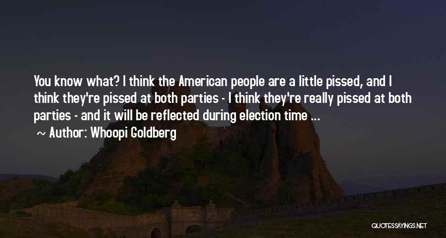 Whoopi Goldberg Quotes: You Know What? I Think The American People Are A Little Pissed, And I Think They're Pissed At Both Parties