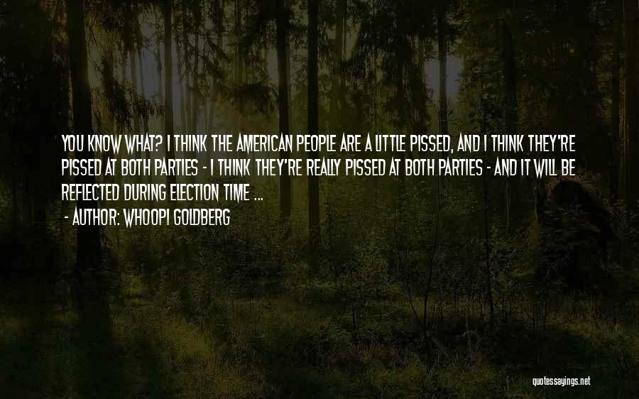 Whoopi Goldberg Quotes: You Know What? I Think The American People Are A Little Pissed, And I Think They're Pissed At Both Parties