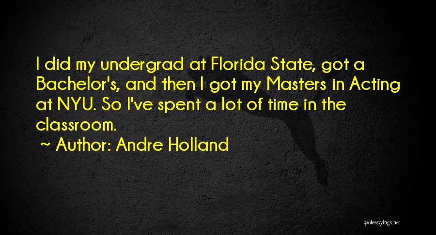 Andre Holland Quotes: I Did My Undergrad At Florida State, Got A Bachelor's, And Then I Got My Masters In Acting At Nyu.