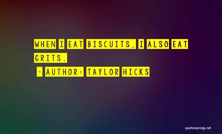 Taylor Hicks Quotes: When I Eat Biscuits, I Also Eat Grits.