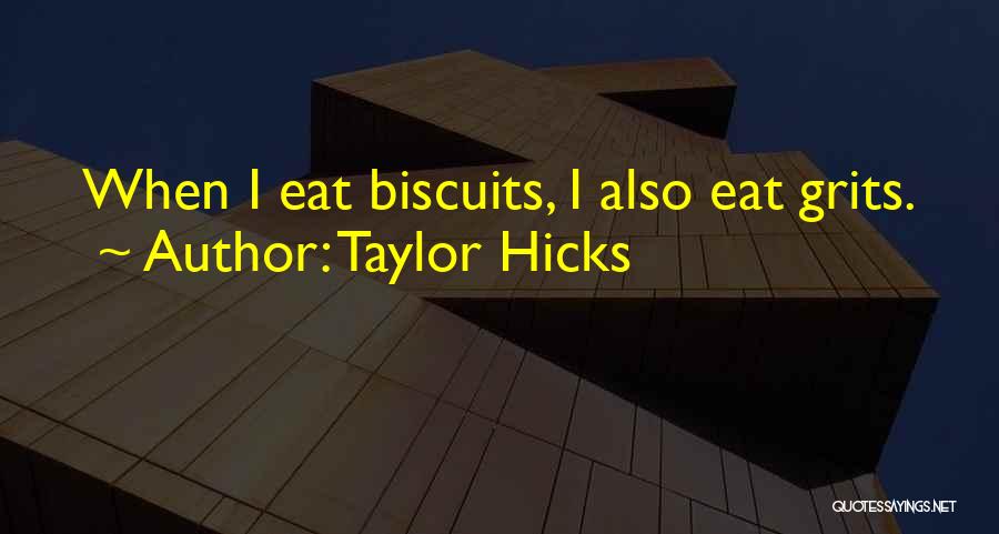 Taylor Hicks Quotes: When I Eat Biscuits, I Also Eat Grits.