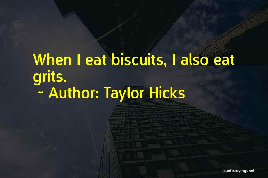 Taylor Hicks Quotes: When I Eat Biscuits, I Also Eat Grits.