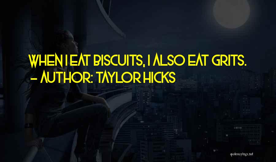 Taylor Hicks Quotes: When I Eat Biscuits, I Also Eat Grits.