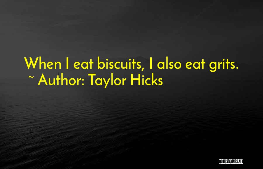 Taylor Hicks Quotes: When I Eat Biscuits, I Also Eat Grits.