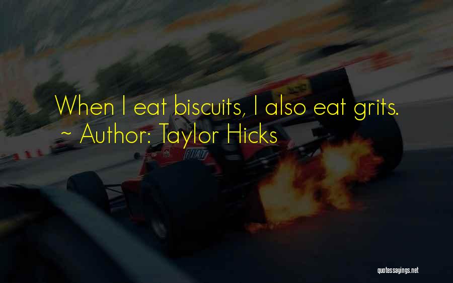 Taylor Hicks Quotes: When I Eat Biscuits, I Also Eat Grits.