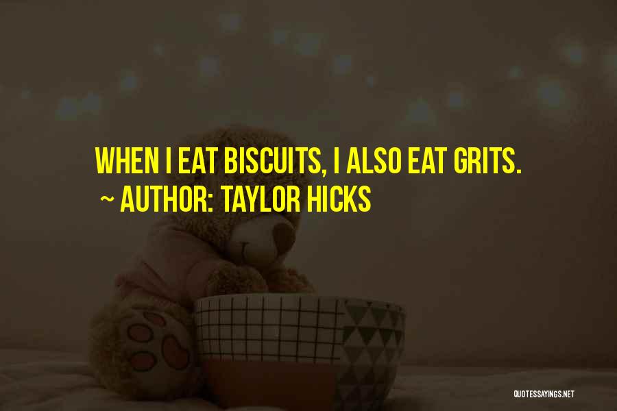 Taylor Hicks Quotes: When I Eat Biscuits, I Also Eat Grits.