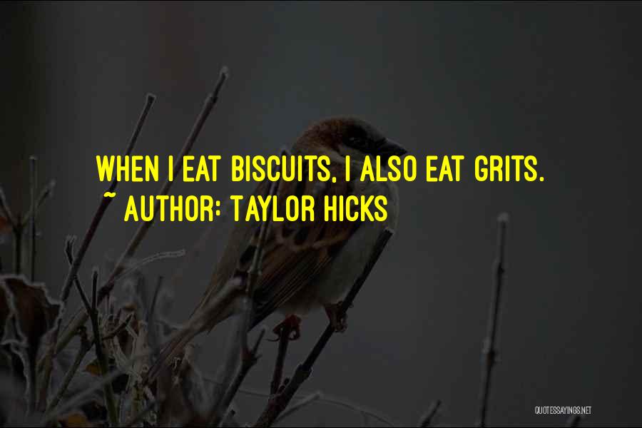 Taylor Hicks Quotes: When I Eat Biscuits, I Also Eat Grits.