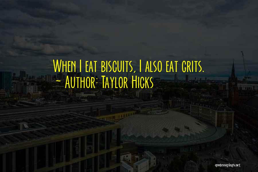 Taylor Hicks Quotes: When I Eat Biscuits, I Also Eat Grits.