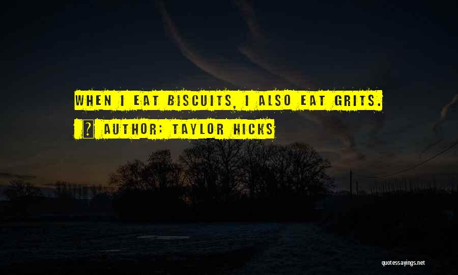 Taylor Hicks Quotes: When I Eat Biscuits, I Also Eat Grits.