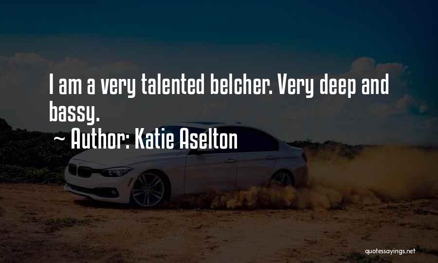 Katie Aselton Quotes: I Am A Very Talented Belcher. Very Deep And Bassy.