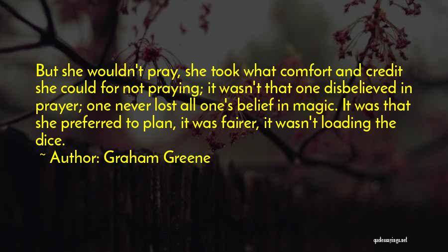 Graham Greene Quotes: But She Wouldn't Pray, She Took What Comfort And Credit She Could For Not Praying; It Wasn't That One Disbelieved