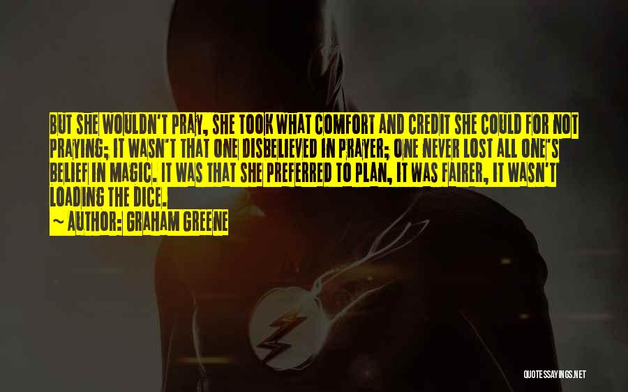 Graham Greene Quotes: But She Wouldn't Pray, She Took What Comfort And Credit She Could For Not Praying; It Wasn't That One Disbelieved