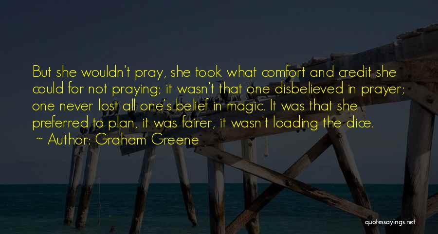 Graham Greene Quotes: But She Wouldn't Pray, She Took What Comfort And Credit She Could For Not Praying; It Wasn't That One Disbelieved