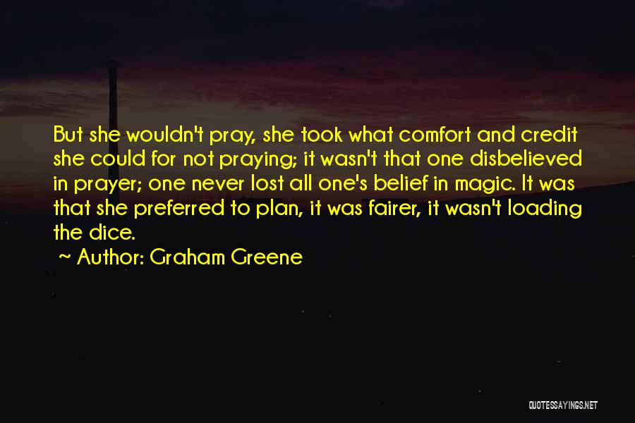 Graham Greene Quotes: But She Wouldn't Pray, She Took What Comfort And Credit She Could For Not Praying; It Wasn't That One Disbelieved