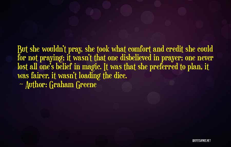 Graham Greene Quotes: But She Wouldn't Pray, She Took What Comfort And Credit She Could For Not Praying; It Wasn't That One Disbelieved