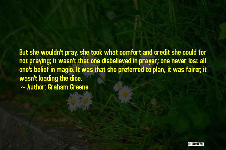 Graham Greene Quotes: But She Wouldn't Pray, She Took What Comfort And Credit She Could For Not Praying; It Wasn't That One Disbelieved